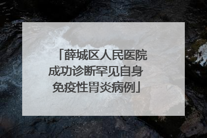 薛城区人民医院成功诊断罕见自身免疫性胃炎病例