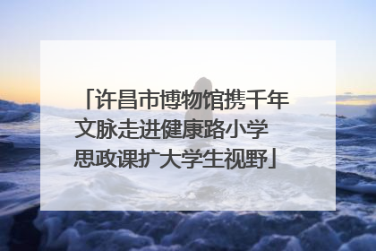 许昌市博物馆携千年文脉走进健康路小学 思政课扩大学生视野