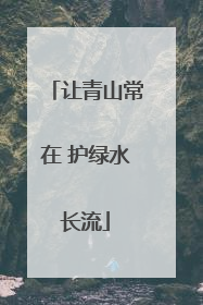 让青山常在 护绿水长流