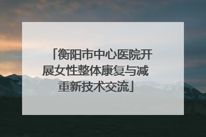 衡阳市中心医院开展女性整体康复与减重新技术交流