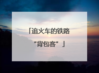 追火车的铁路“背包客”
