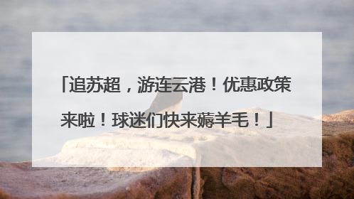 追苏超，游连云港！优惠政策来啦！球迷们快来薅羊毛！