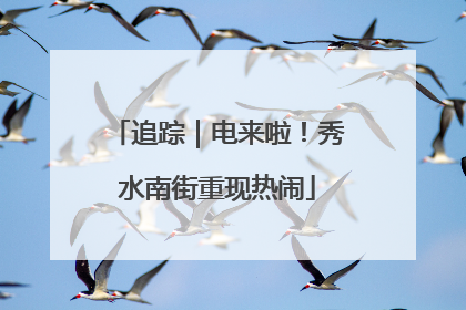 追踪｜电来啦！秀水南街重现热闹