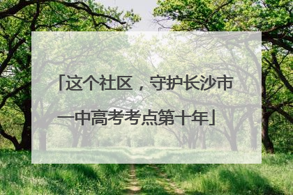 这个社区，守护长沙市一中高考考点第十年