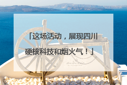 这场活动，展现四川硬核科技和烟火气！