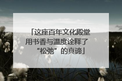 这座百年文化殿堂用书香与温度诠释了“松弛”的真谛