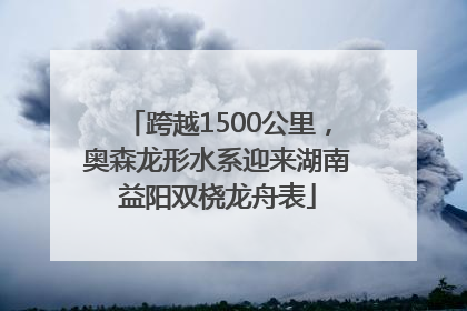 跨越1500公里，奥森龙形水系迎来湖南益阳双桡龙舟表