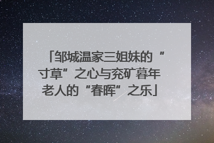 邹城温家三姐妹的“寸草”之心与兖矿暮年老人的“春晖”之乐