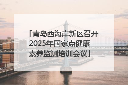 青岛西海岸新区召开2025年国家点健康素养监测培训会议