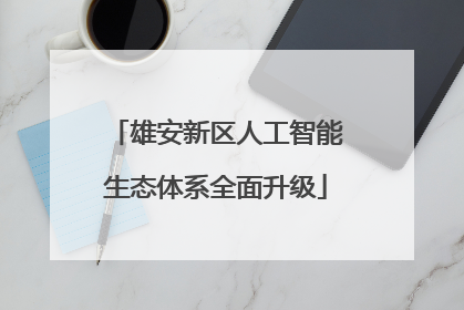 雄安新区人工智能生态体系全面升级