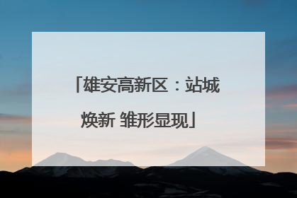 雄安高新区：站城焕新 雏形显现