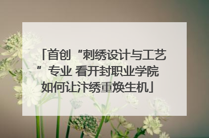 首创“刺绣设计与工艺”专业 看开封职业学院如何让汴绣重焕生机