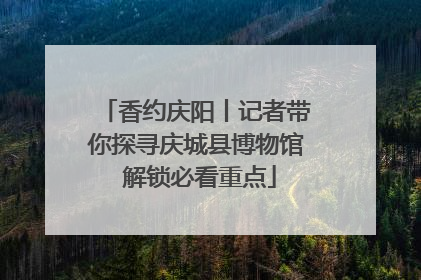 香约庆阳丨记者带你探寻庆城县博物馆 解锁必看重点