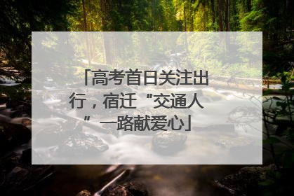 高考首日关注出行，宿迁“交通人”一路献爱心