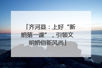 齐河县：上好“新婚第一课”，引领文明婚俗新风尚