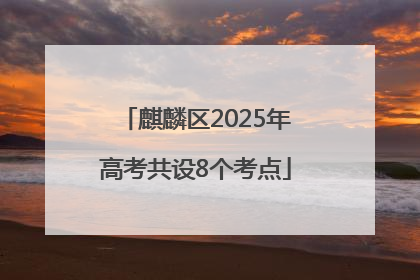 麒麟区2025年高考共设8个考点