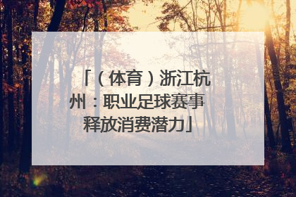（体育）浙江杭州：职业足球赛事释放消费潜力
