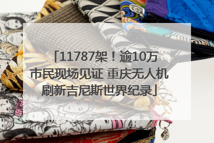 11787架！逾10万市民现场见证 重庆无人机刷新吉尼斯世界纪录