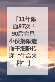 11年献血87次！90后宜昌小伙捐献造血干细胞传递“生命火种”