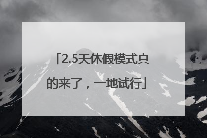 2.5天休假模式真的来了，一地试行