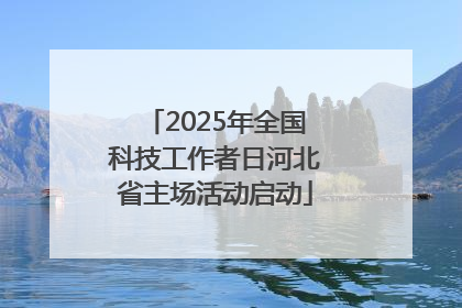 2025年全国科技工作者日河北省主场活动启动
