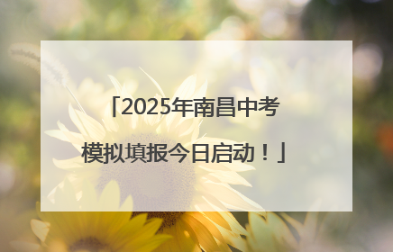 2025年南昌中考模拟填报今日启动！