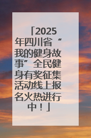 2025年四川省“我的健身故事”全民健身有奖征集活动线上报名火热进行中！