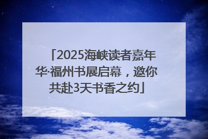 2025海峡读者嘉年华·福州书展启幕，邀你共赴3天书香之约