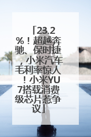 23.2%！超越奔驰、保时捷，小米汽车毛利率惊人！小米YU7搭载消费级芯片惹争议
