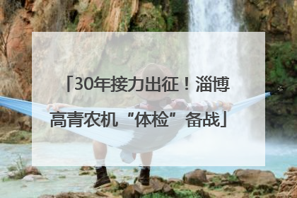 30年接力出征！淄博高青农机“体检”备战