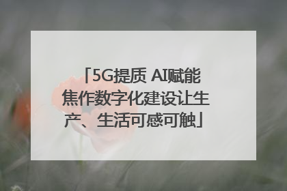 5G提质 AI赋能 焦作数字化建设让生产、生活可感可触