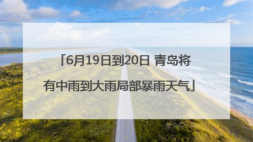 6月19日到20日 青岛将有中雨到大雨局部暴雨天气