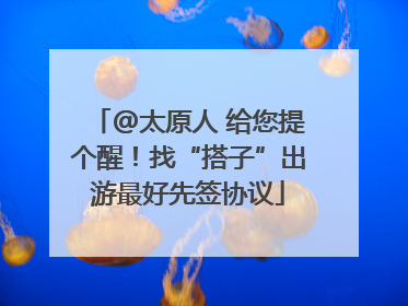@太原人 给您提个醒！找“搭子”出游最好先签协议