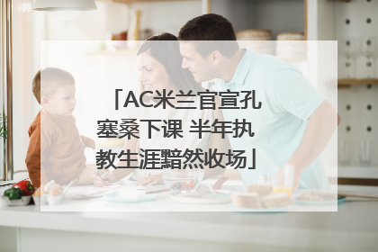 AC米兰官宣孔塞桑下课 半年执教生涯黯然收场